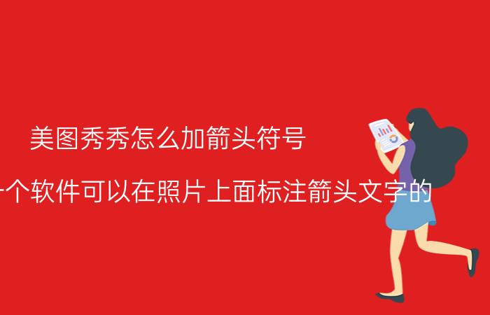 美图秀秀怎么加箭头符号 手机哪一个软件可以在照片上面标注箭头文字的？